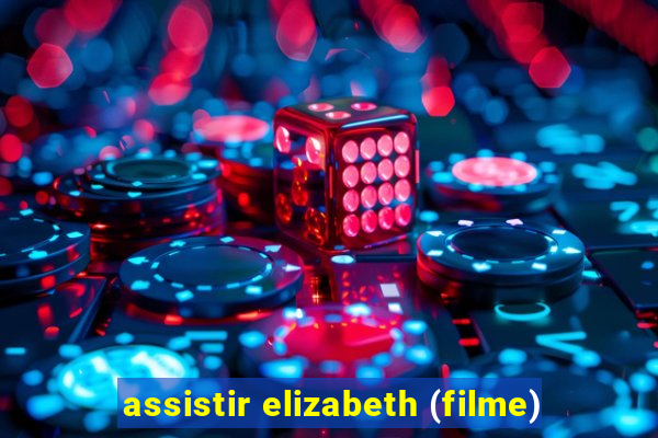 assistir elizabeth (filme)