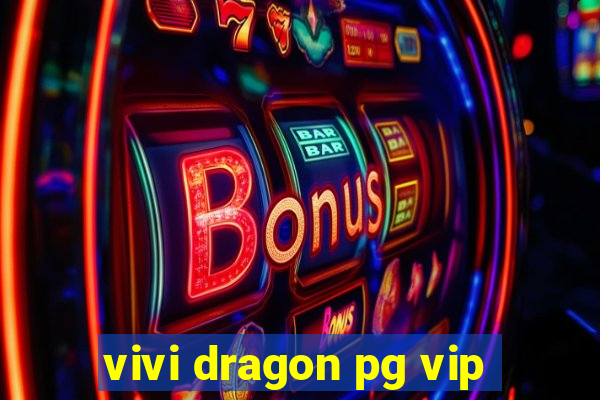 vivi dragon pg vip