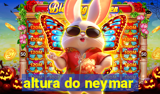 altura do neymar