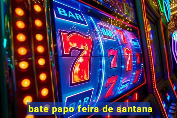 bate papo feira de santana