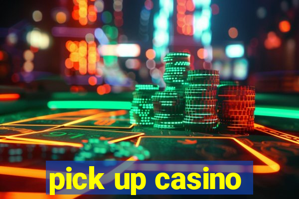 pick up casino