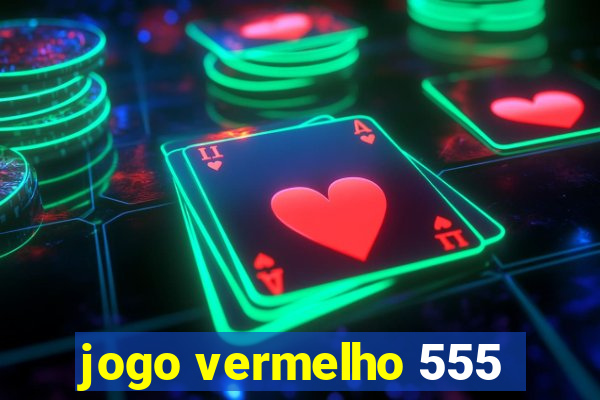 jogo vermelho 555