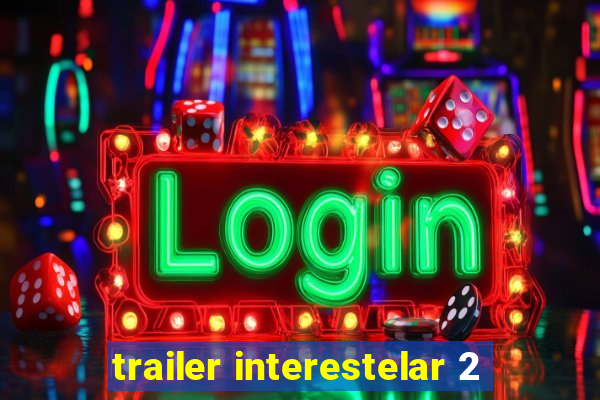 trailer interestelar 2