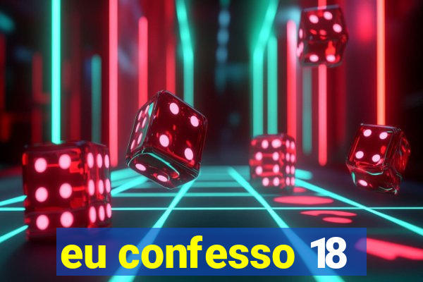 eu confesso 18