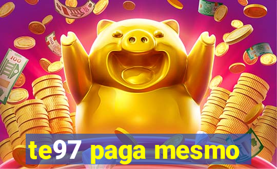 te97 paga mesmo