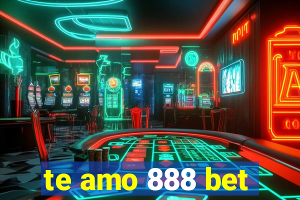 te amo 888 bet