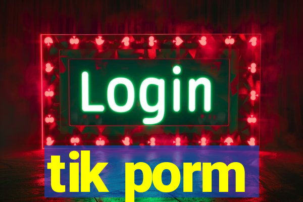 tik porm