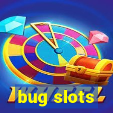 bug slots