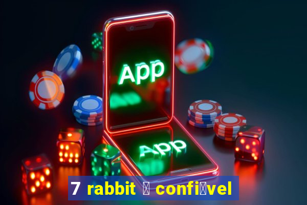 7 rabbit 茅 confi谩vel