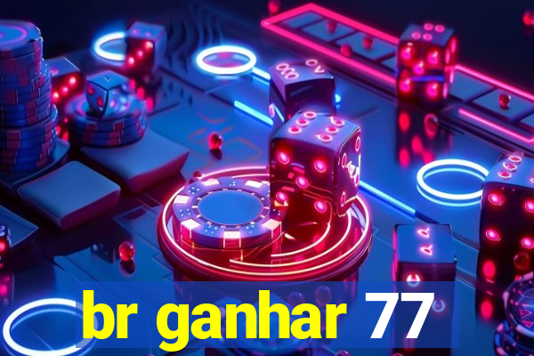 br ganhar 77