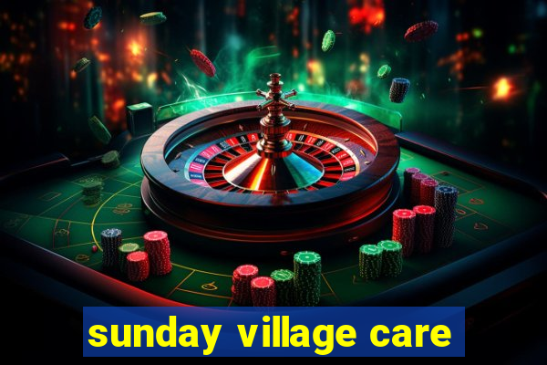 sunday village care