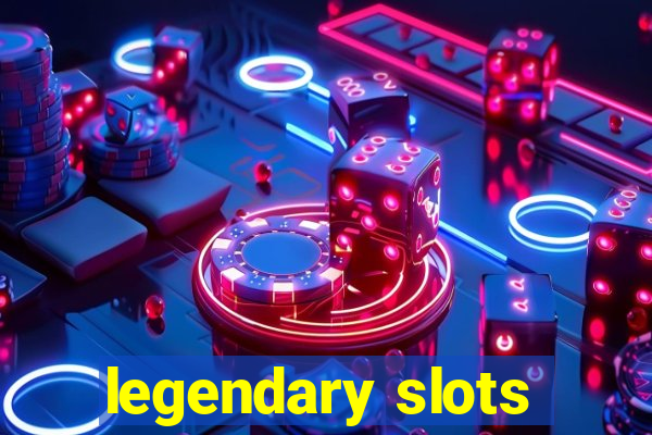 legendary slots