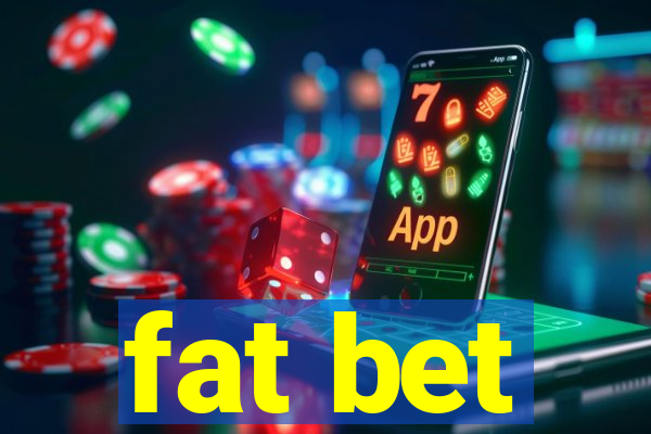 fat bet