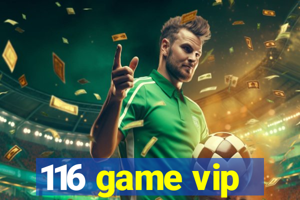 116 game vip