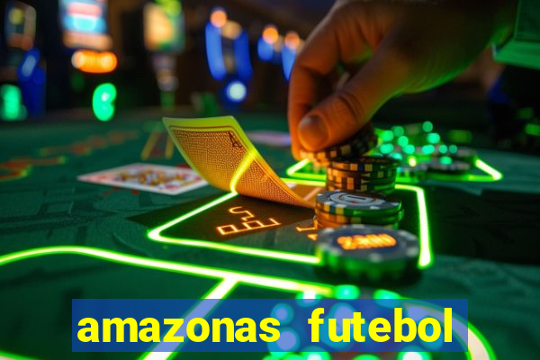 amazonas futebol clube onde assistir