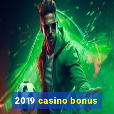 2019 casino bonus