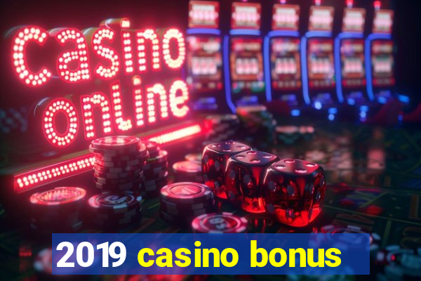 2019 casino bonus