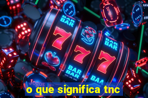 o que significa tnc