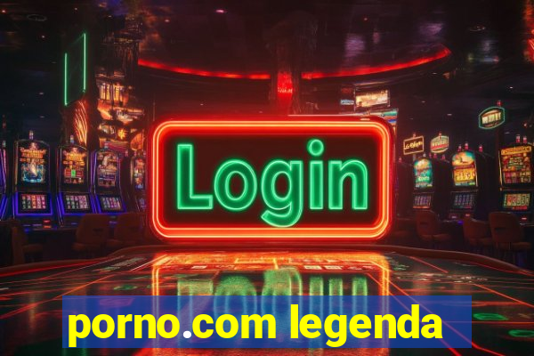 porno.com legenda