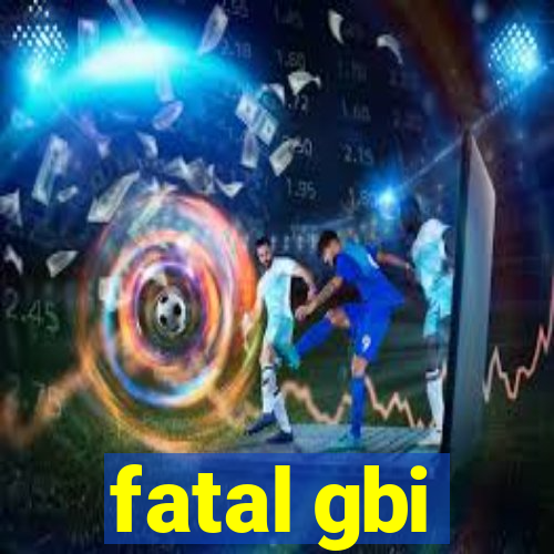 fatal gbi