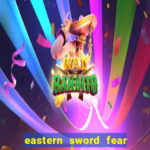 eastern sword fear and hunger