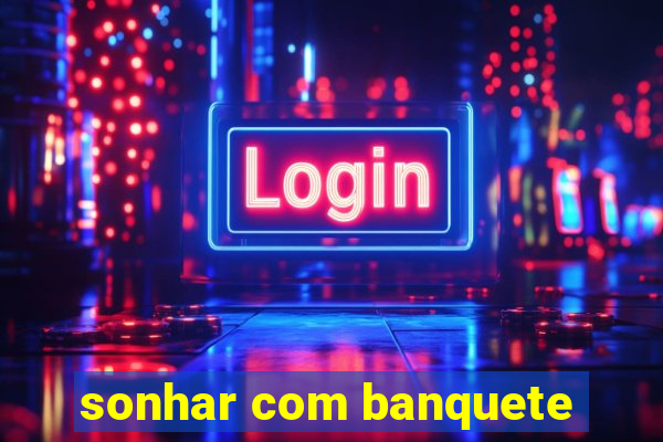 sonhar com banquete