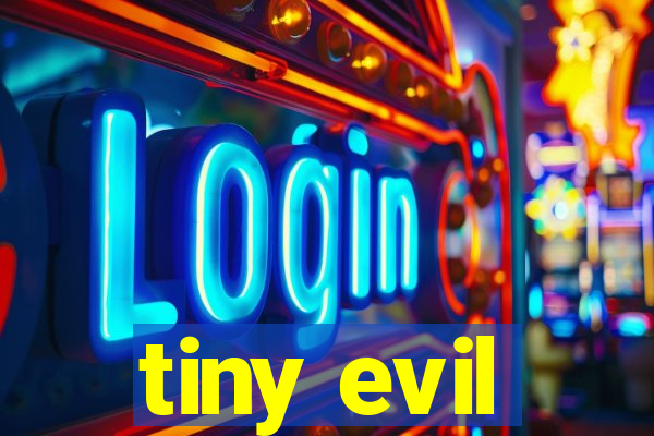 tiny evil