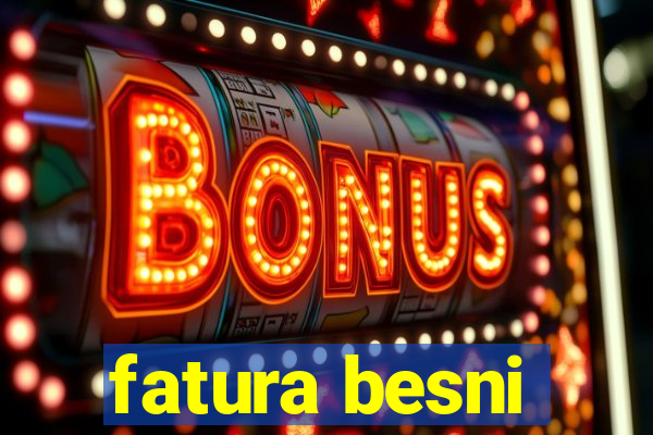 fatura besni