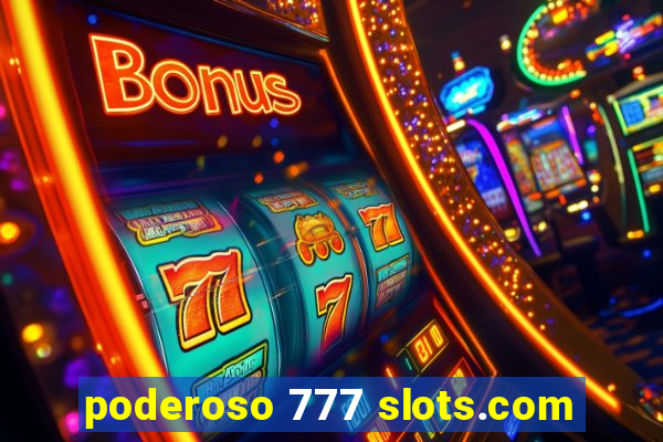 poderoso 777 slots.com