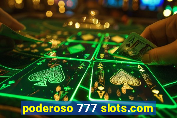 poderoso 777 slots.com