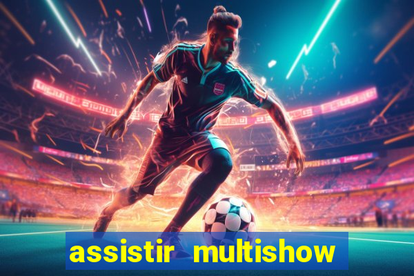 assistir multishow ao vivo grátis