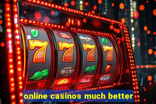 online casinos much better