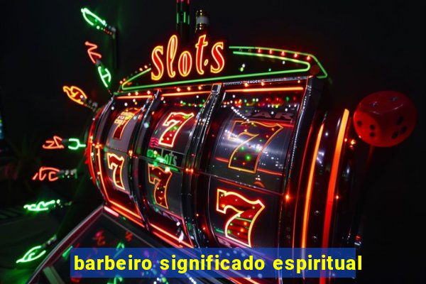 barbeiro significado espiritual