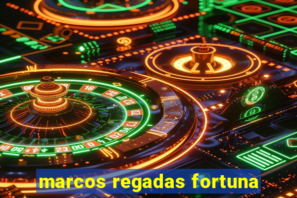 marcos regadas fortuna