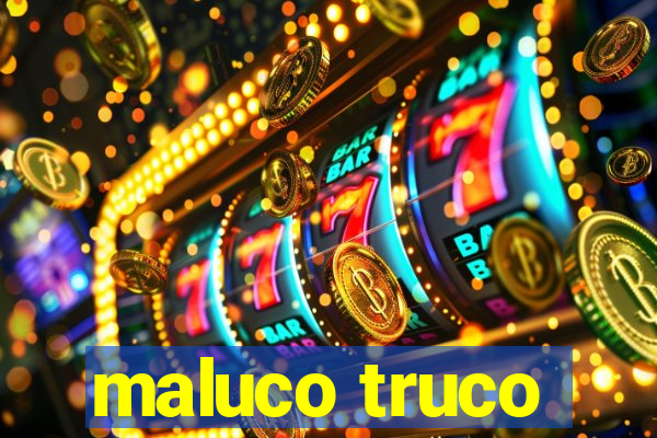 maluco truco