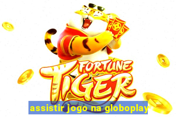 assistir jogo na globoplay