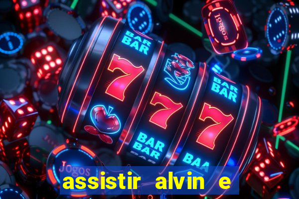 assistir alvin e os esquilos