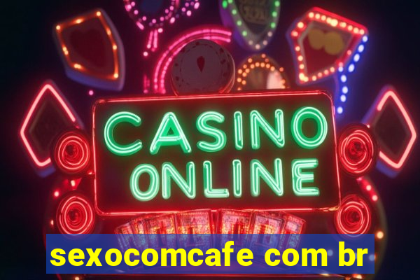 sexocomcafe com br