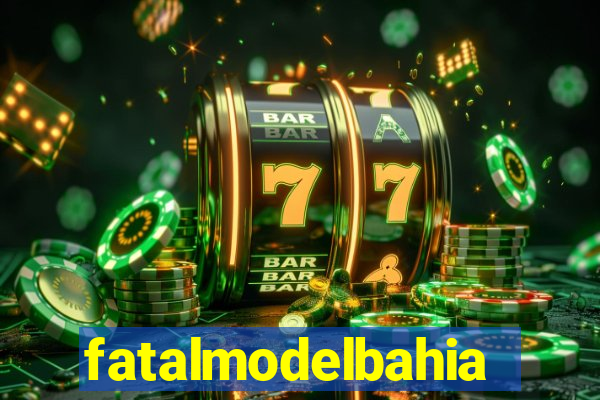 fatalmodelbahia