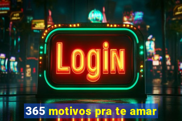 365 motivos pra te amar