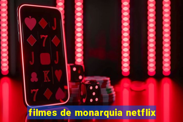 filmes de monarquia netflix