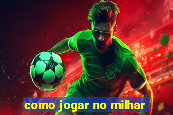 como jogar no milhar