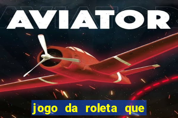 jogo da roleta que ganha dinheiro