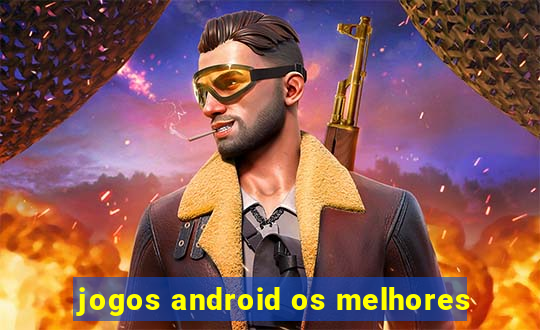 jogos android os melhores