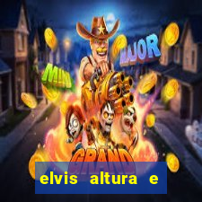 elvis altura e peso elvis bugalu altura e