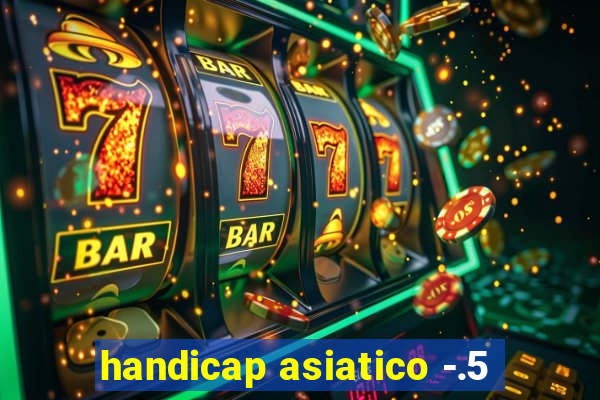 handicap asiatico -.5