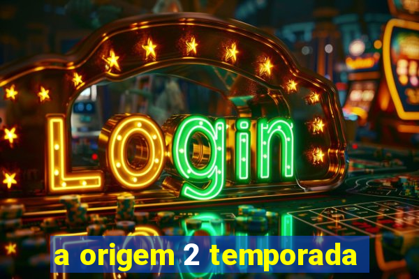 a origem 2 temporada