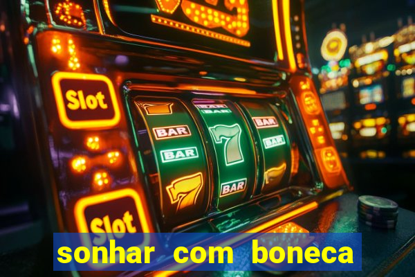 sonhar com boneca jogo do bicho