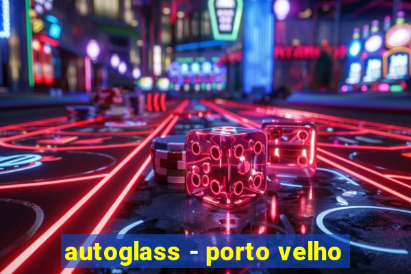 autoglass - porto velho