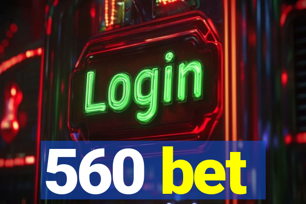 560 bet